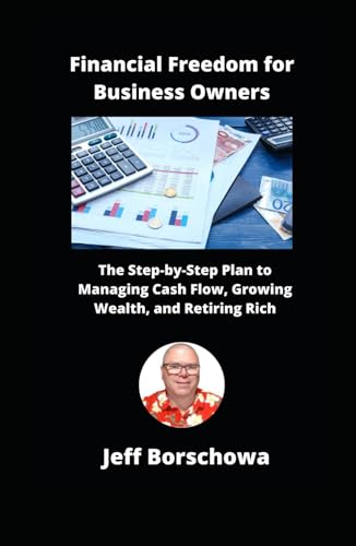 Financial Freedom for Business Owners: The Step-by-Step Plan to Managing Cash Flow, Growing Wealth, and Retiring Rich (The Thriving Business Code, Band 4) von Independently published