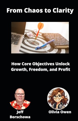 From Chaos to Clarity: How Core Objectives Unlock Growth, Freedom, and Profit (Catalyst Crew Business Parables, Band 3) von Independently published