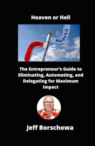 Heaven or Hell: The Entrepreneur’s Guide to Eliminating, Automating, and Delegating for Maximum Impact Heaven or Hell: The Entrepreneur’s Guide to Eliminating, Automating, and Delegating for Maximum Impact von Independently published