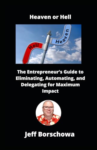Heaven or Hell: The Entrepreneur’s Guide to Eliminating, Automating, and Delegating for Maximum Impact Heaven or Hell: The Entrepreneur’s Guide to Eliminating, Automating, and Delegating for Maximum Impact von Independently published