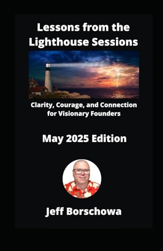 Lessons from the Lighthouse Sessions: Clarity, Courage, and Connection for Visionary Founders Lessons from the Lighthouse Sessions: Clarity, Courage, and Connection for Visionary Founders von Independently published