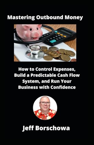 Mastering Outbound Money: How to Control Expenses, Build a Predictable Cash Flow System, and Run Your Business with Confidence (The Thriving Business Code, Band 3) von Independently published