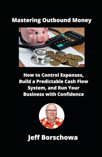 Mastering Outbound Money: How to Control Expenses, Build a Predictable Cash Flow System, and Run Your Business with Confidence (The Thriving Business Code, Band 3) von Independently published