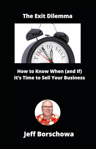The Exit Dilemma: How to Know When (and If) It’s Time to Sell Your Business von Independently published