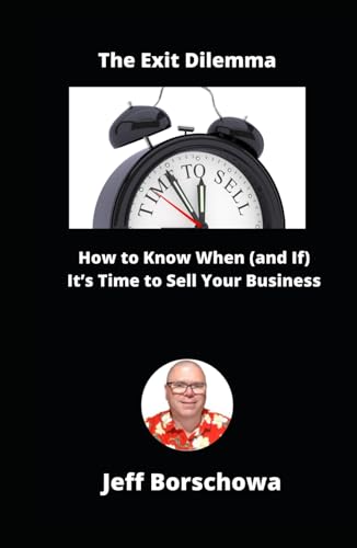 The Exit Dilemma: How to Know When (and If) It’s Time to Sell Your Business von Independently published