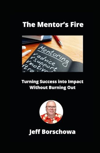 The Mentor’s Fire: Turning Success into Impact Without Burning Out The Mentor’s Fire: Turning Success into Impact Without Burning Out von Independently published