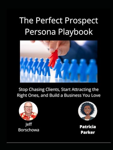 The Perfect Prospect Persona Playbook: Stop Chasing Clients, Start Attracting the Right Ones, and Build a Business You Love The Perfect Prospect Persona Playbook: Stop Chasing Clients, Start Attracting the Right Ones, and Build a Business You Love von Independently published
