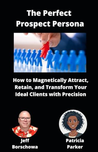 The Perfect Prospect Persona: How to Magnetically Attract, Retain, and Transform Your Ideal Clients with Precision (Catalyst Crew Business Parables, Band 6) von Independently published