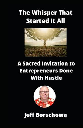 The Whisper That Started It All: A Sacred Invitation to Entrepreneurs Done With Hustle The Whisper That Started It All: A Sacred Invitation to Entrepreneurs Done With Hustle von Independently published