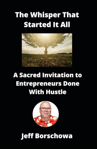 The Whisper That Started It All: A Sacred Invitation to Entrepreneurs Done With Hustle The Whisper That Started It All: A Sacred Invitation to Entrepreneurs Done With Hustle von Independently published