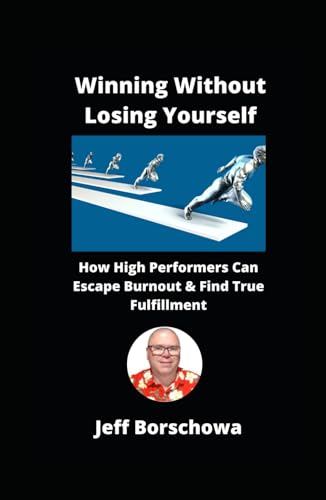 Winning Without Losing Yourself: How High Performers Can Escape Burnout & Find True Fulfillment Winning Without Losing Yourself: How High Performers Can Escape Burnout & Find True Fulfillment von Independently published