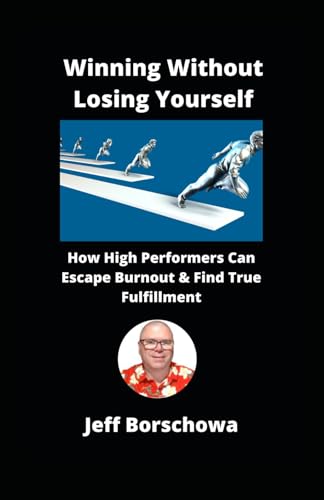 Winning Without Losing Yourself: How High Performers Can Escape Burnout & Find True Fulfillment Winning Without Losing Yourself: How High Performers Can Escape Burnout & Find True Fulfillment von Independently published