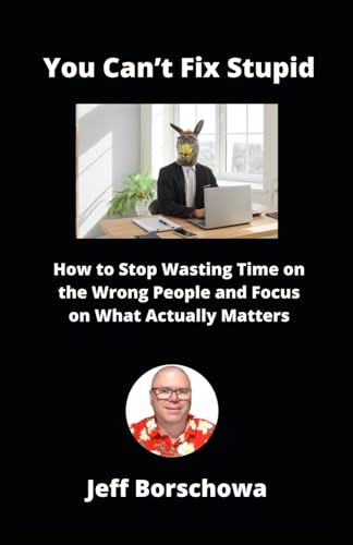 You Can’t Fix Stupid: How to Stop Wasting Time on the Wrong People and Focus on What Actually Matters You Can’t Fix Stupid: How to Stop Wasting Time on the Wrong People and Focus on What Actually Matters von Independently published