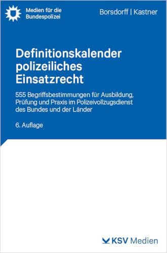 Definitionskalender polizeiliches Einsatzrecht: 555 Begriffsbestimmungen für Ausbildung, Prüfung und Praxis im Polizeivollzugsdienst des Bundes und der Länder (Medien für die Bundespolizei) von KSV Medien Wiesbaden
