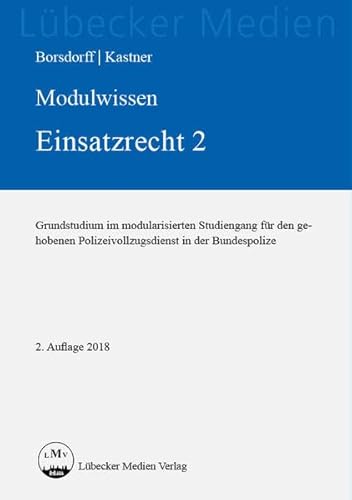 Modulwissen Einsatzrecht 2: Grundstudium im modularisierten Studiengang für den gehobenen Polizeivollzugsdienst in der Bundespolizei (Medien für die Bundespolizei)