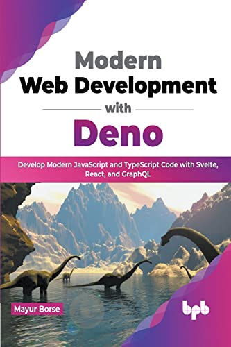 Modern Web Development with Deno: Develop Modern JavaScript and TypeScript Code with Svelte, React, and GraphQL (English Edition) von BPB Publications