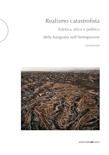 Realismo catastrofista. Estetica, etica e politica della fotografia nell'Antropocene (postmedia.uni, Band 26) von Postmedia Books