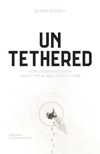 Untethered: How Visionaries Think about the Mobile-First Future Untethered: How Visionaries Think about the Mobile-First Future von Lioncrest Publishing