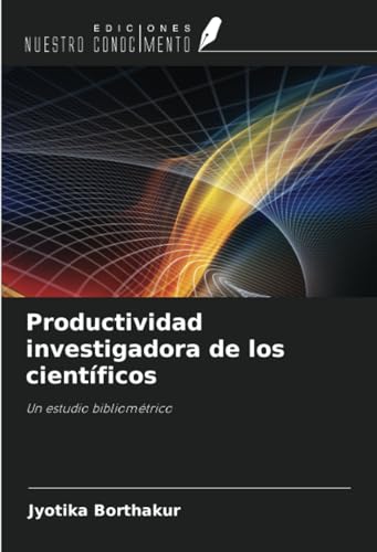 Productividad investigadora de los científicos: Un estudio bibliométrico von Ediciones Nuestro Conocimiento