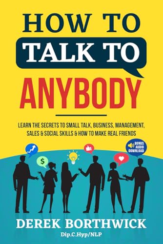 How to Talk to Anybody: Learn the Secrets to Small Talk, Business, Management, Sales & Social Conversations & How to Make Real Friends (Communication Skills) von Independently published