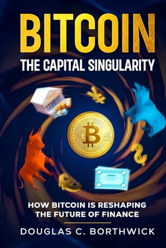 Bitcoin: The Capital Singularity: How Bitcoin is Reshaping the Future of Finance von Independently published