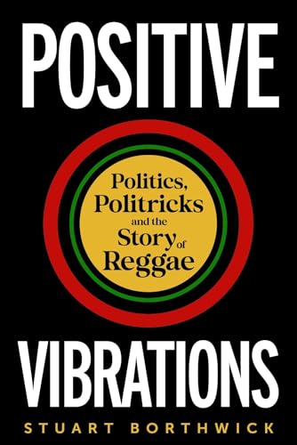 Positive Vibrations: Politics, Politricks and the Story of Reggae von Reaktion Books