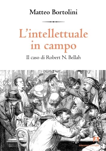 L'intellettuale in campo. Il caso di Robert N. Bellah (Intersezioni) von Armando Editore