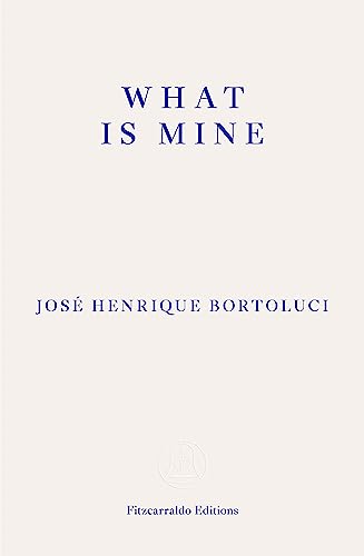 What Is Mine: José Henrique Bortoluci von Fitzcarraldo Editions