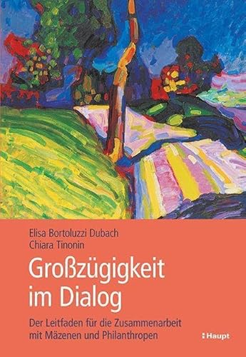 Grosszügigkeit im Dialog: Der Leitfaden für die Zusammenarbeit mit Mäzenen und Philanthropen von Haupt Verlag AG