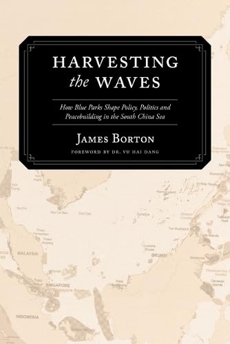Harvesting the Waves: How Blue Parks Shape Policy, Politics and Peacebuilding in the South China Sea von Universal Publishers