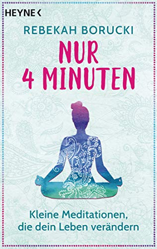 Nur vier Minuten: Kleine Meditationen, die dein Leben verändern Nur vier Minuten: Kleine Meditationen, die dein Leben verändern von HEYNE