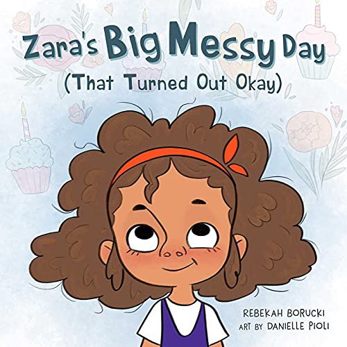 Zara's Big Messy Day (That Turned Out Okay) (Zara's Big Messy Books)