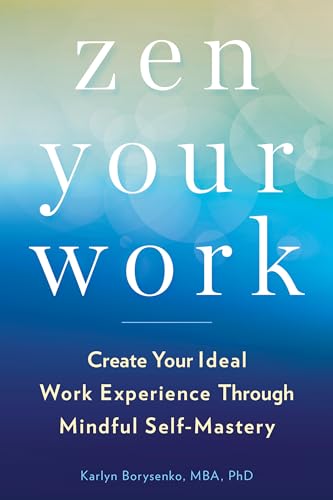 Zen Your Work: Create Your Ideal Work Experience Through Mindful Self-Mastery