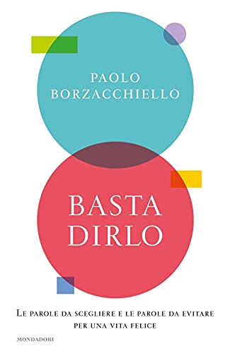 Basta dirlo.Le parole da scegliere e le parole da evitare. (Vivere meglio)