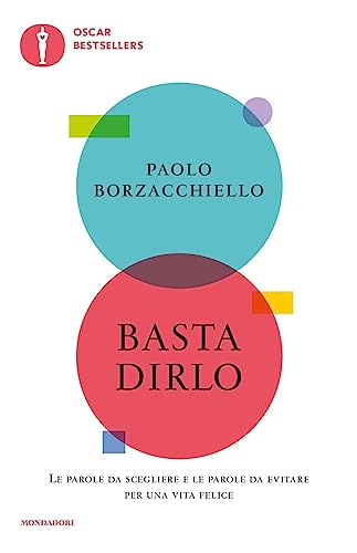 Basta dirlo. Le parole da scegliere e le parole da evitare per una vita felice (Oscar bestsellers)