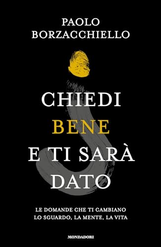 Chiedi bene e ti sarà dato. Le domande che ti cambiano lo sguardo, la mente, la vita (Vivere meglio) von Mondadori