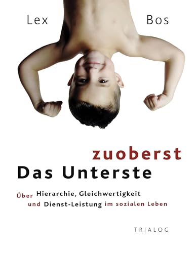 Das Unterste zuoberst: Über Hierarchie, Gleichwertigkeit und Dienst-Leistung im sozialen Leben von Books on Demand