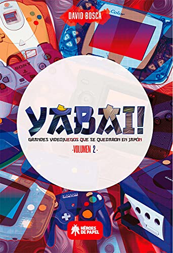Yabai!: Grandes videojuegos que se quedaron en Japón, Vol.2 von Heroes de Papel