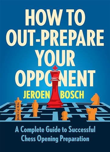 How to Out-Prepare Your Opponent: A Complete Guide to Successful Chess Opening Preparation How to Out-Prepare Your Opponent: A Complete Guide to Successful Chess Opening Preparation von New in Chess