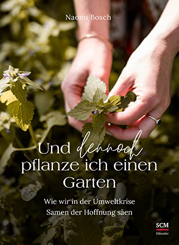 Und dennoch pflanze ich einen Garten: Wie wir in der Umweltkrise Samen der Hoffnung säen Und dennoch pflanze ich einen Garten: Wie wir in der Umweltkrise Samen der Hoffnung säen
