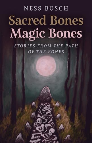 Sacred Bones, Magic Bones: Stories from the Path of the Bones