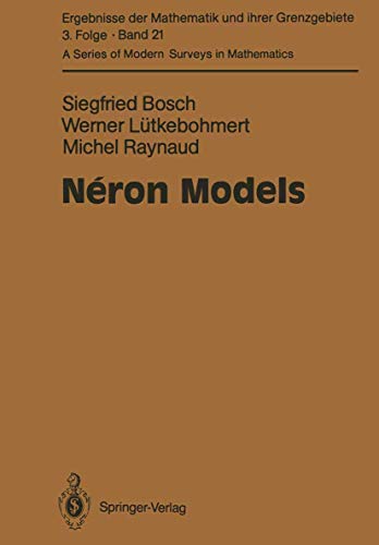 Néron Models (Ergebnisse der Mathematik und ihrer Grenzgebiete. 3. Folge / A Series of Modern Surveys in Mathematics, 21, Band 21)