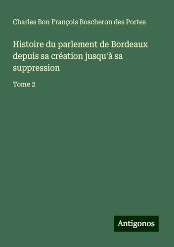 Histoire du parlement de Bordeaux depuis sa création jusqu'à sa suppression: Tome 2 von Antigonos Verlag