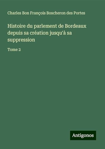 Histoire du parlement de Bordeaux depuis sa création jusqu'à sa suppression: Tome 2 von Antigonos Verlag