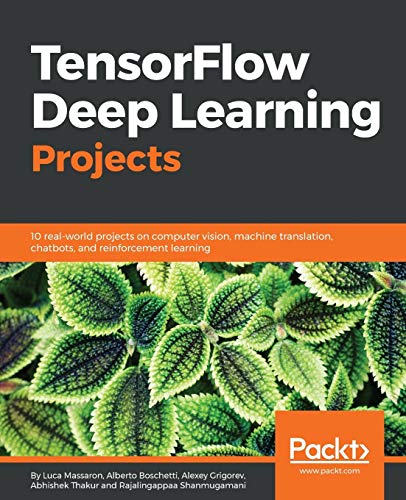 TensorFlow Deep Learning Projects: 10 real-world projects on computer vision, machine translation, chatbots, and reinforcement learning von Packt Publishing