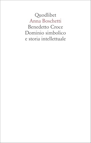 Benedetto Croce. Dominio simbolico e storia intellettuale (Saggi) von Quodlibet