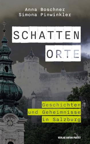 Schattenorte: Geschichten und Geheimnisse in Salzburg. Das Buch zum erfolgreichen Podcast „Schattenorte“ der Salzburger Nachrichten Schattenorte: Geschichten und Geheimnisse in Salzburg. Das Buch zum erfolgreichen Podcast „Schattenorte“ der Salzburger Nachrichten von Pustet Anton