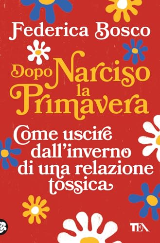 Dopo Narciso la primavera. Come uscire dal lungo inverno di una relazione tossica (Varia best seller) von TEA