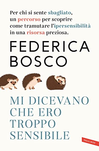 Mi dicevano che ero troppo sensibile. Per chi si sente sbagliato, un percorso per scoprire come tramutare l’ipersensibilità in una risorsa preziosa. Nuova ediz. Mi dicevano che ero troppo sensibile. Per chi si sente sbagliato, un percorso per scoprire come tramutare l’ipersensibilità in una risorsa preziosa. Nuova ediz.