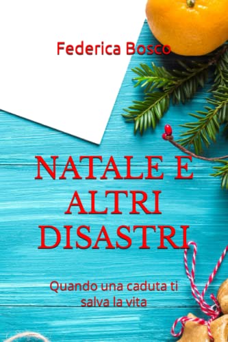 Natale e altri disastri: Quando una caduta ti salva la vita von Independently published